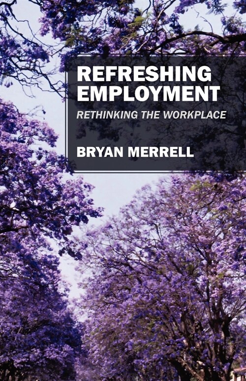 Refreshing Employment: Rethinking The Workplace (Paperback)