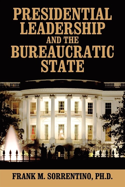 Presidential Leadership and the Bureaucratic State (Paperback)