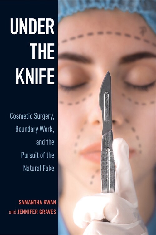 Under the Knife: Cosmetic Surgery, Boundary Work, and the Pursuit of the Natural Fake (Paperback)