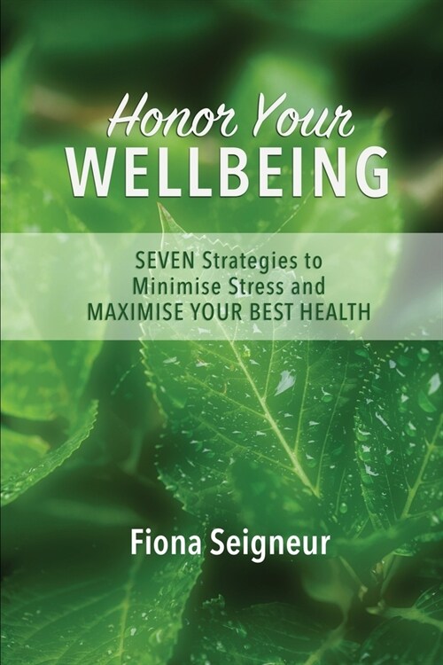 Honor Your WELLBEING: SEVEN strategies to minimise stress and MAXIMISE YOUR BEST HEALTH (Paperback)