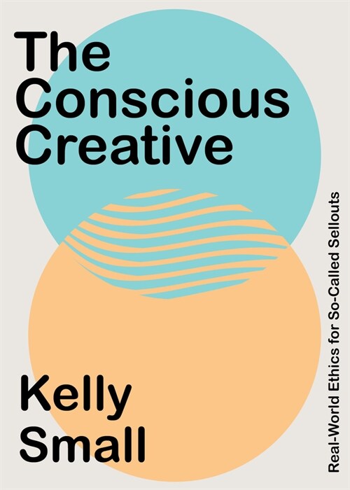 The Conscious Creative: Practical Ethics for Purposeful Work (Paperback)