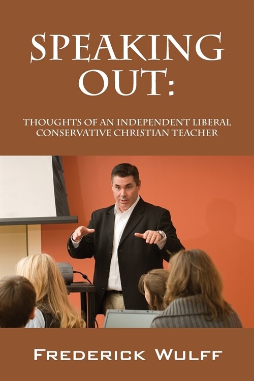 Speaking Out: Thoughts of an Independent Liberal Conservative Christian Teacher (Paperback)