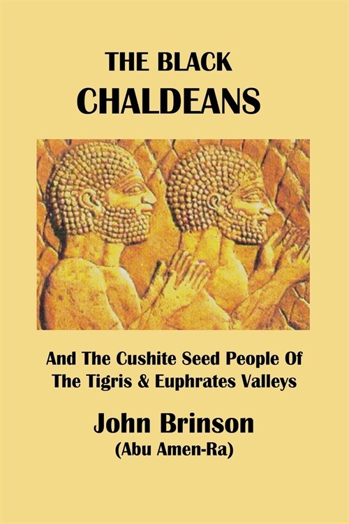 The Black Chaldeans: And The Cushite Seed People Of The Tigris And Euphrates Valleys (Paperback)