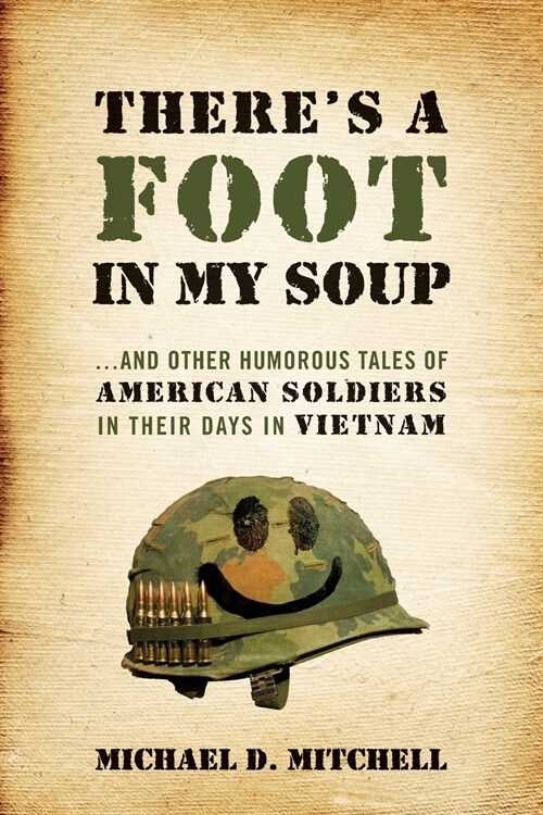 Theres a Foot in My Soup: ...and Other Humorous Tales of American Soldiers in Their Days in Vietnam (Paperback)
