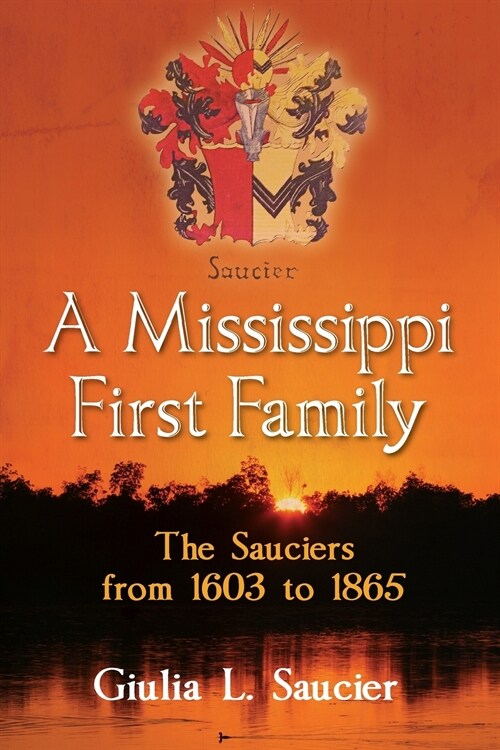 A Mississippi First Family: The Sauciers from 1603 to 1865 (Paperback)