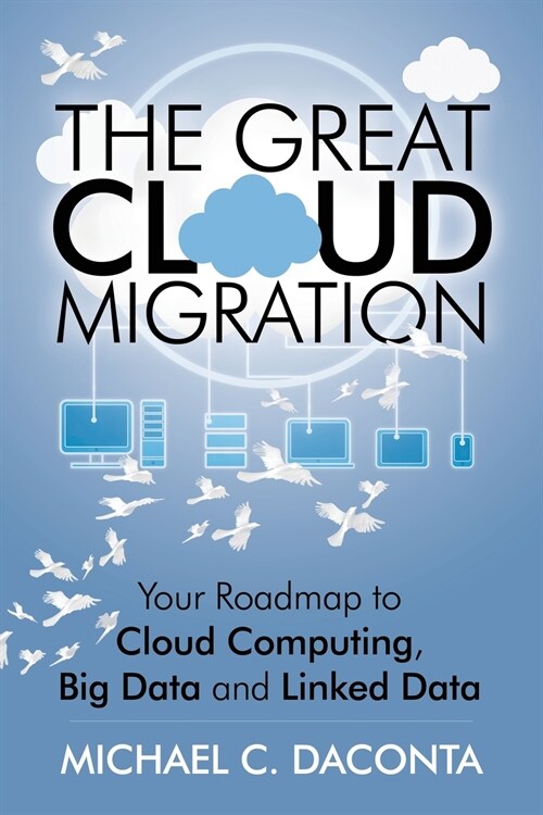 The Great Cloud Migration: Your Roadmap to Cloud Computing, Big Data and Linked Data (Paperback)