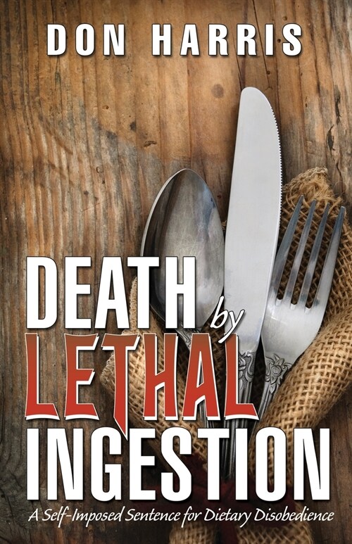 Death by Lethal Ingestion: A Self-Imposed Sentence for Dietary Disobedience (Paperback)
