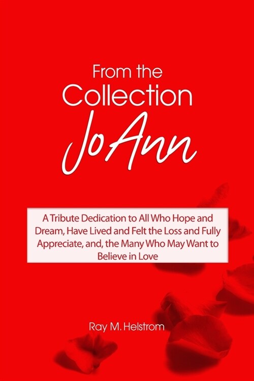 From the Collection: JoAnn: A Tribute Dedication to All Who Hope and Dream, Have Lived and Felt the Loss and Fully Appreciate, and, the Man (Paperback)