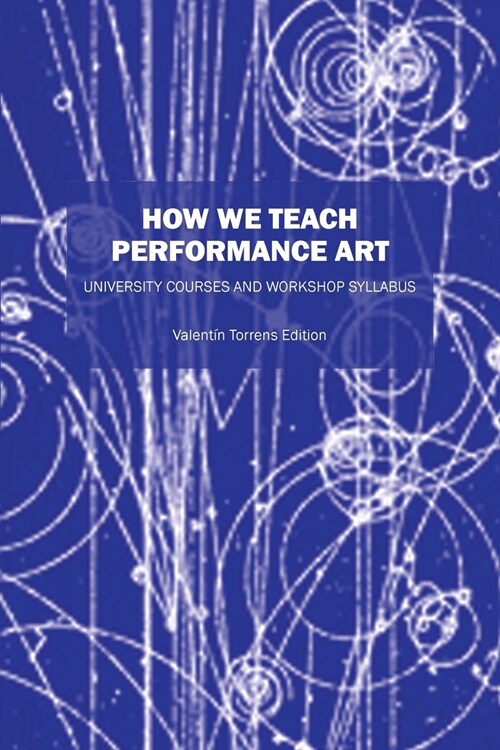 How We Teach Performance Art: University Courses and Workshop Syllabus (Paperback)