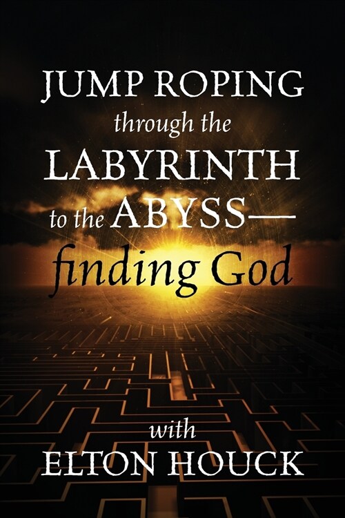 Jump Roping Through the Labyrinth to the Abyss--Finding God (Paperback)