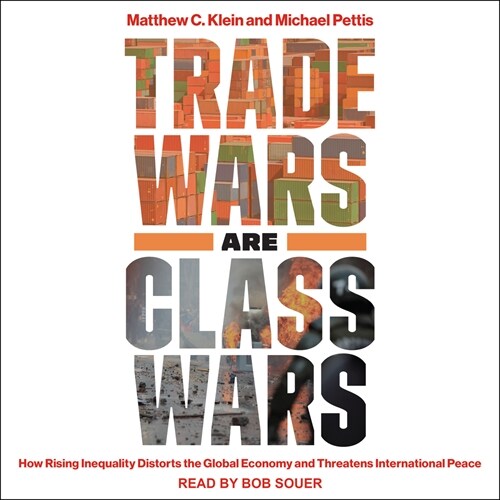 Trade Wars Are Class Wars: How Rising Inequality Distorts the Global Economy and Threatens International Peace (Audio CD)