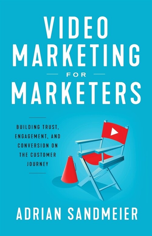 Video Marketing for Marketers: Building Trust, Engagement, and Conversion on the Customer Journey (Paperback)