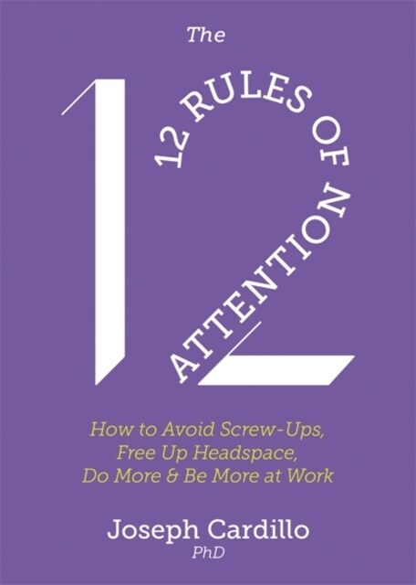 The 12 Rules of Attention : How to Avoid Screw-Ups, Free Up Headspace, Do More & Be More At Work (Paperback)