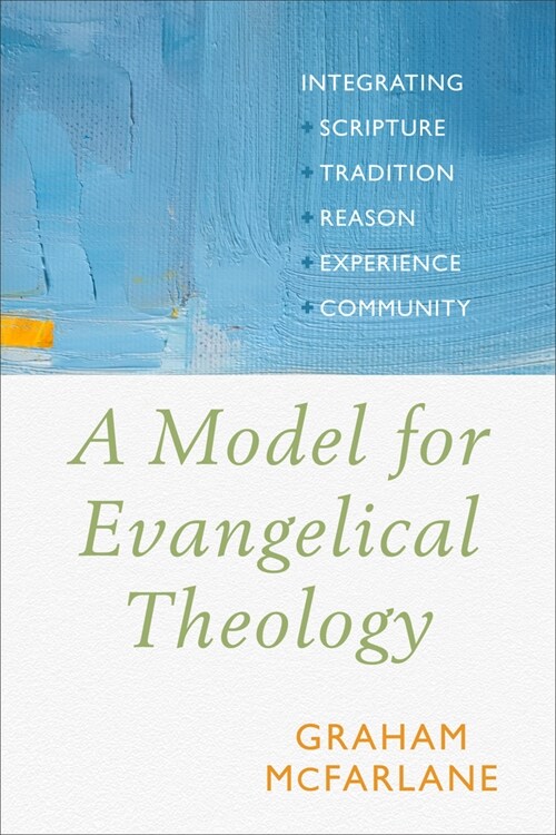 Model for Evangelical Theology: Integrating Scripture, Tradition, Reason, Experience, and Community (Hardcover)