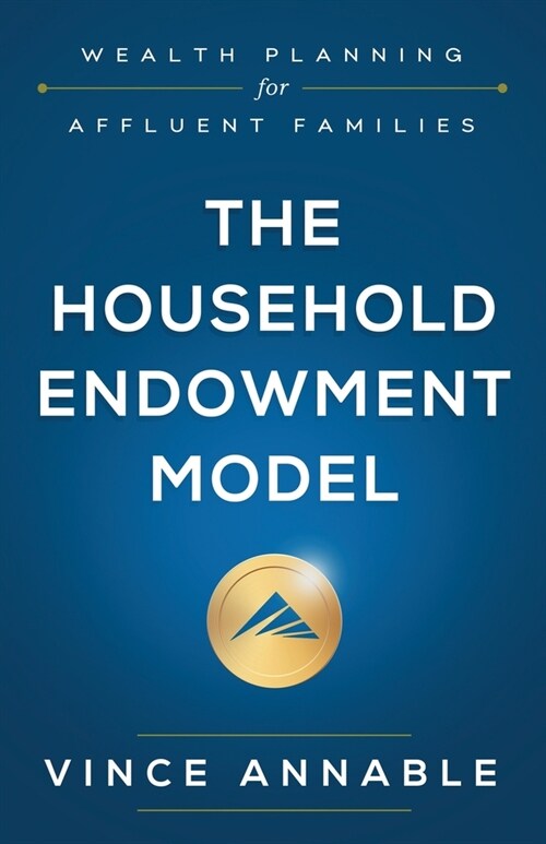 The Household Endowment Model: Wealth Planning for Affluent Families (Paperback)