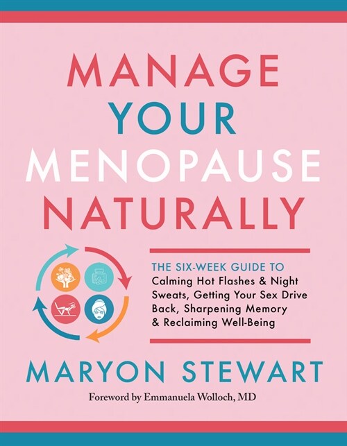 Manage Your Menopause Naturally: The Six-Week Guide to Calming Hot Flashes & Night Sweats, Getting Your Sex Drive Back, Sharpening Memory & Reclaiming (Paperback)