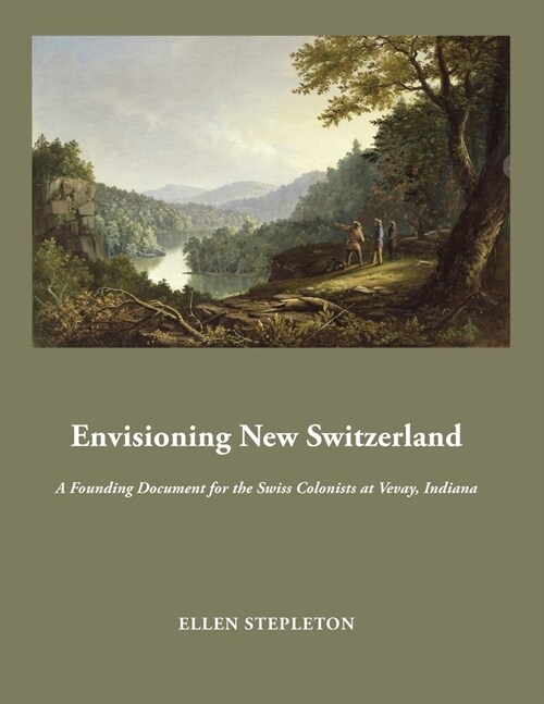 Envisioning New Switzerland: A Founding Document for the Swiss Colonists at Vevay, Indiana (Paperback)