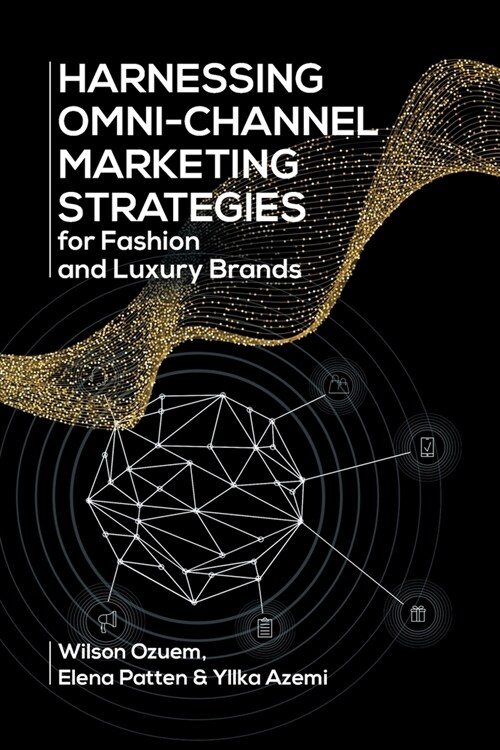 Harnessing Omni-Channel Marketing Strategies for Fashion and Luxury Brands (Paperback)