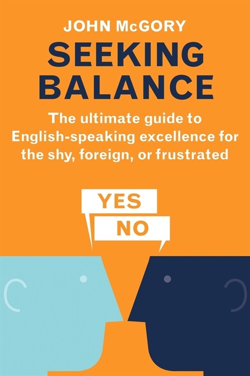 Seeking Balance: The Ultimate Guide to English-Speaking Excellence for the Shy, Foreign or Frustrated (Paperback)
