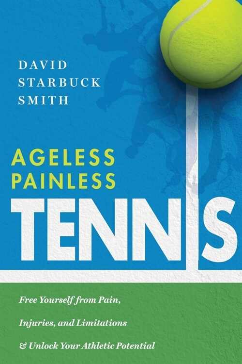 Ageless Painless Tennis: Free Yourself from Pain, Injuries, and Limitations & Unlock Your Athletic Potential (Paperback)