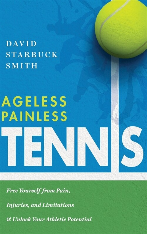 Ageless Painless Tennis: Free Yourself from Pain, Injuries, and Limitations & Unlock Your Athletic Potential (Hardcover)