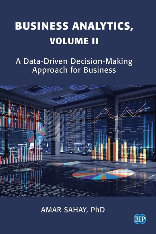 Business Analytics, Volume II: A Data Driven Decision Making Approach for Business (Paperback)