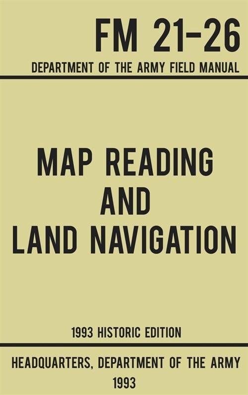 Map Reading And Land Navigation - Army FM 21-26 (1993 Historic Edition): Department Of The Army Field Manual (Hardcover, Historic)