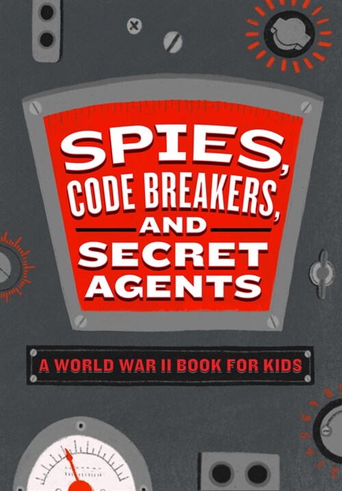 Spies, Code Breakers, and Secret Agents: A World War II Book for Kids (Paperback)