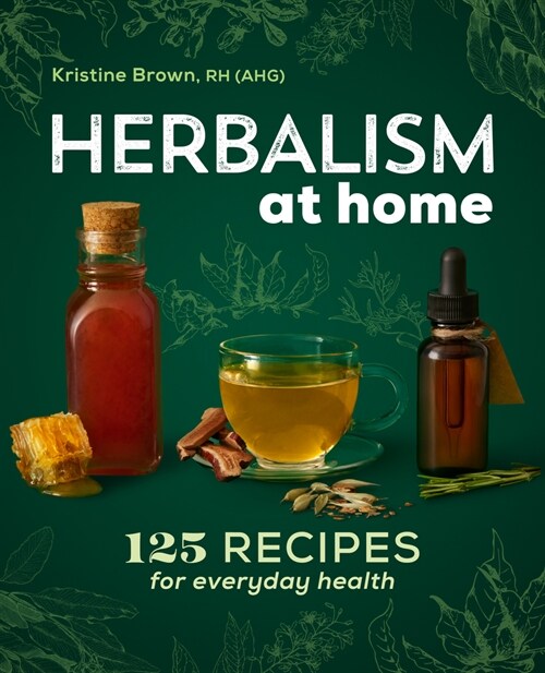 Herbalism at Home: 125 Recipes for Everyday Health (Paperback)