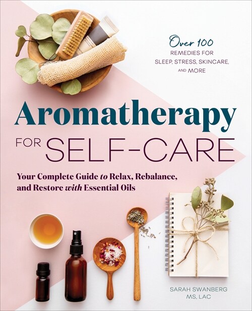 Aromatherapy for Self-Care: Your Complete Guide to Relax, Rebalance, and Restore with Essential Oils (Paperback)