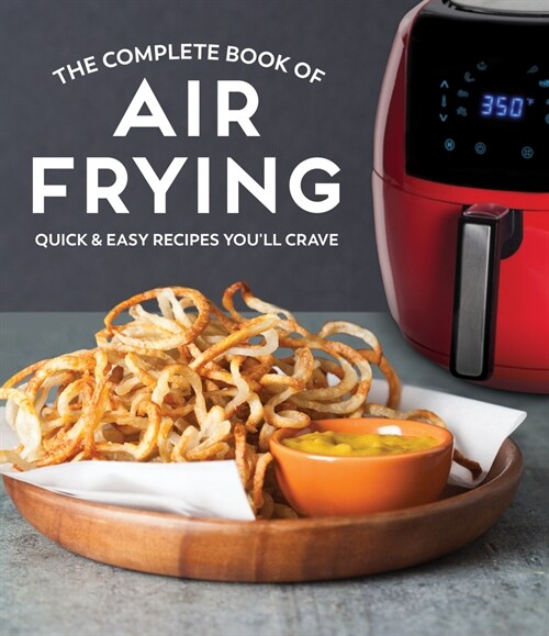 The Complete Book of Air Frying: Quick & Easy Recipes Youll Crave (Hardcover)