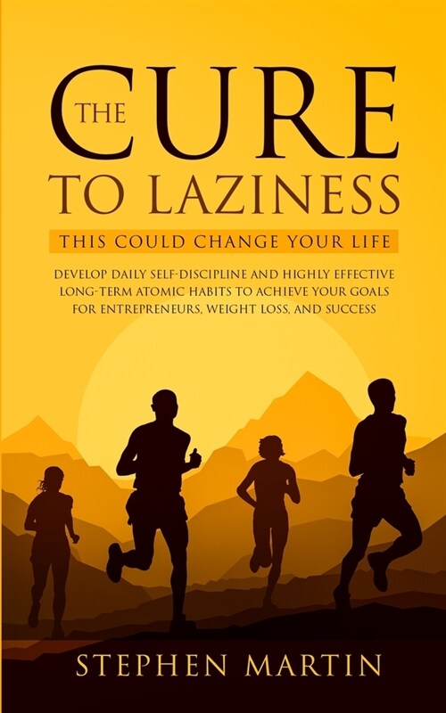 The Cure to Laziness (This Could Change Your Life): Develop Daily Self-Discipline and Highly Effective Long-Term Atomic Habits to Achieve Your Goals f (Paperback)