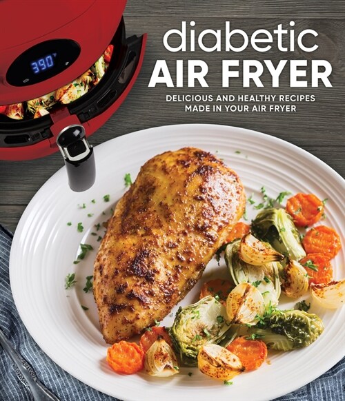 Diabetic Air Fryer: Delicious and Healthy Recipes Made in Your Air Fryer (Hardcover)