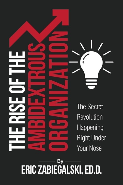 The Rise of the Ambidextrous Organization: The Secret Revolution Happening Right Under Your Nose (Paperback)