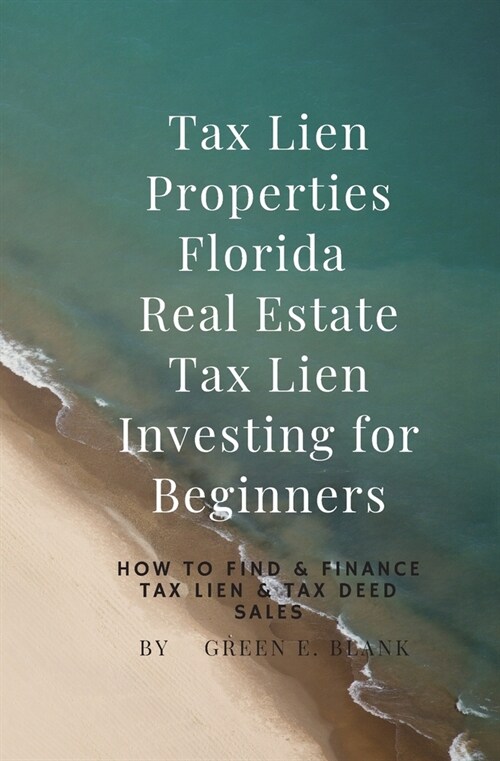 Tax Lien Properties Florida Real Estate Tax Lien Investing for Beginners: How to Find & Finance Tax Lien & Tax Deed Sales (Paperback)