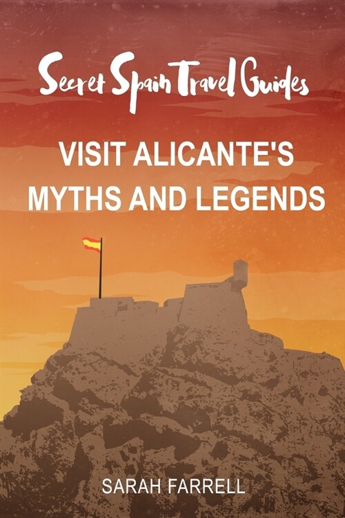 Secret Spain Travel Guide: Visit Alicantes Myths & Legends (Paperback)