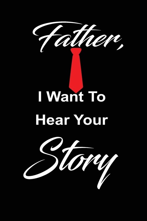 Father, i want to hear your story: A fathers guided journal or Notebook for his childhood and teenage memories of his early life and all his funny an (Paperback)