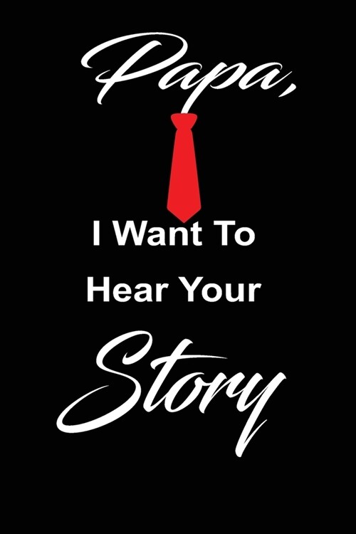 Papa, i want to hear your story: A fathers guided journal or Notebook for his childhood and teenage memories of his early life and all his funny and (Paperback)