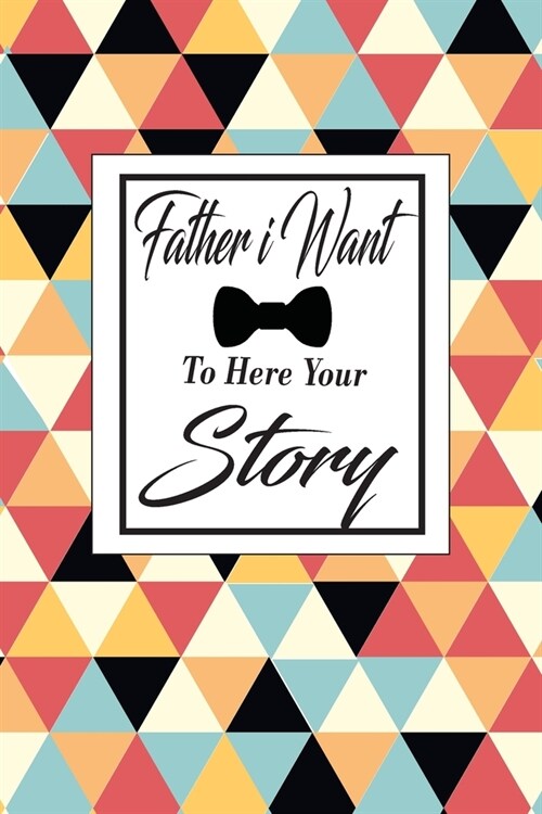 Father i Want To Here Your Story: A dads guided journal or Notebook for his childhood and teenage memories of his early life and all his funny and cu (Paperback)