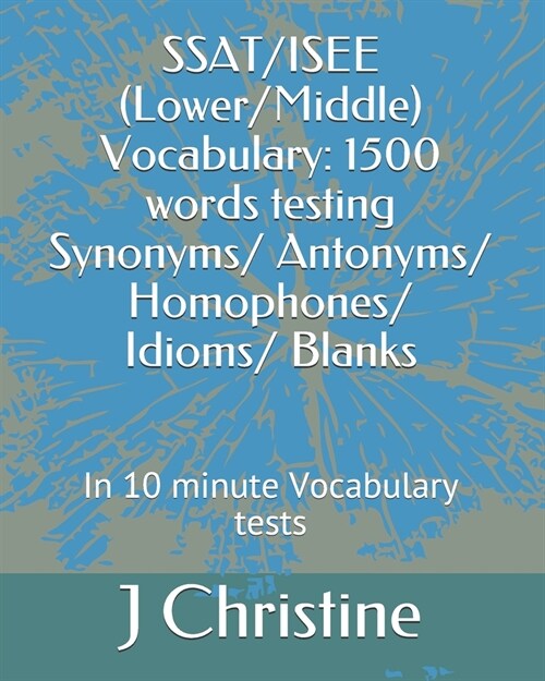 SSAT/ISEE (Lower/Middle) Vocabulary: 1500 words testing Synonyms/ Antonyms/ Homophones/ Idioms/ Blanks: In 10 minute Vocabulary tests (Paperback)