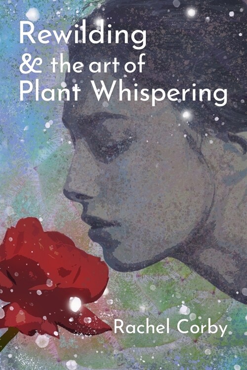 Rewilding & The Art Of Plant Whispering (Paperback)