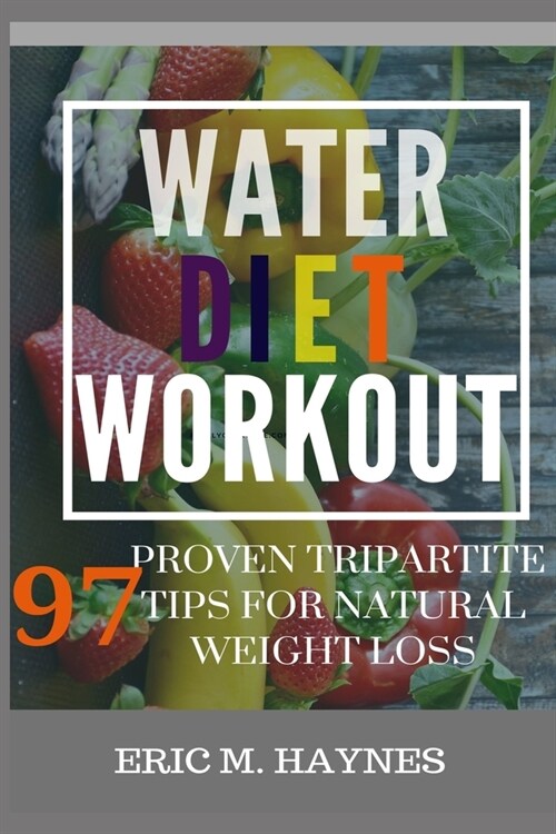 Water - Diet - Workout: 97 Proven tripartite Tips for Natural Weight Loss (Paperback)
