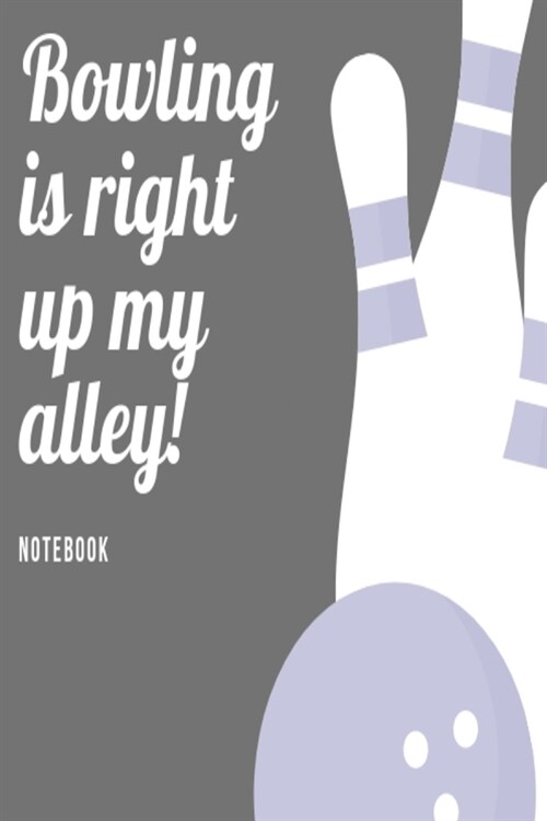 Bowling is right up my alley Notebook: Grey skittles bowling slogan lined paperback jotter (Paperback)