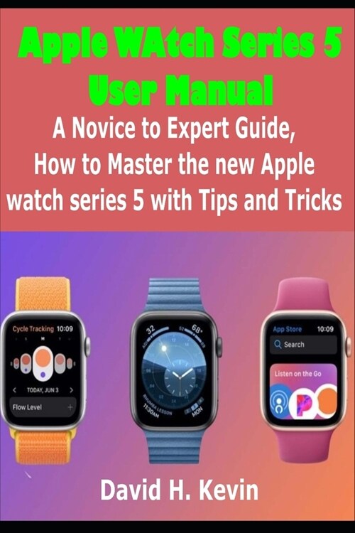 Apple Watch Series 5 User Manual: A novice to expert Guide, how to Master New Apple watch Series 5 with Tips and Tricks (Paperback)