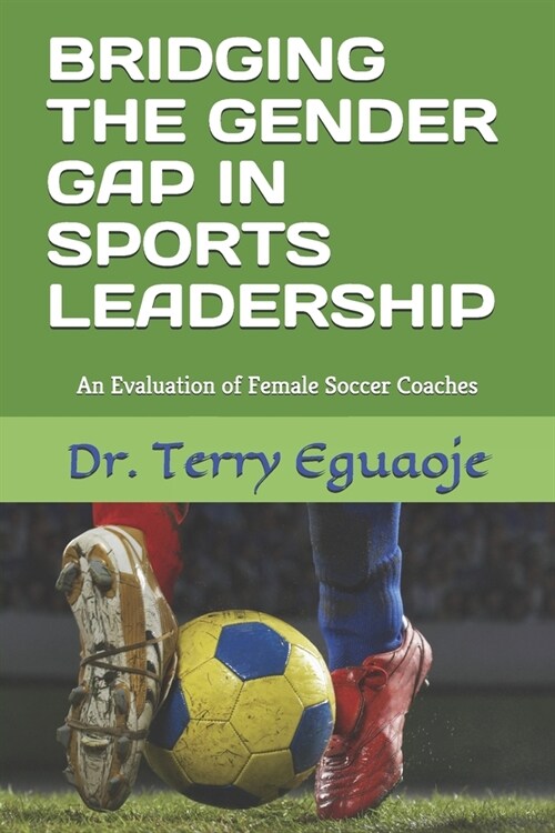 Bridging the Gender Gap in Sports Leadership: An Evaluation of Female Soccer Coaches (Paperback)