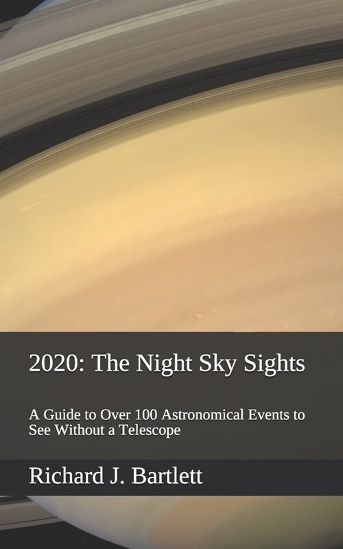 2020: The Night Sky Sights (North American Edition): A Guide to Over 100 Astronomical Events to See Without a Telescope (Paperback)