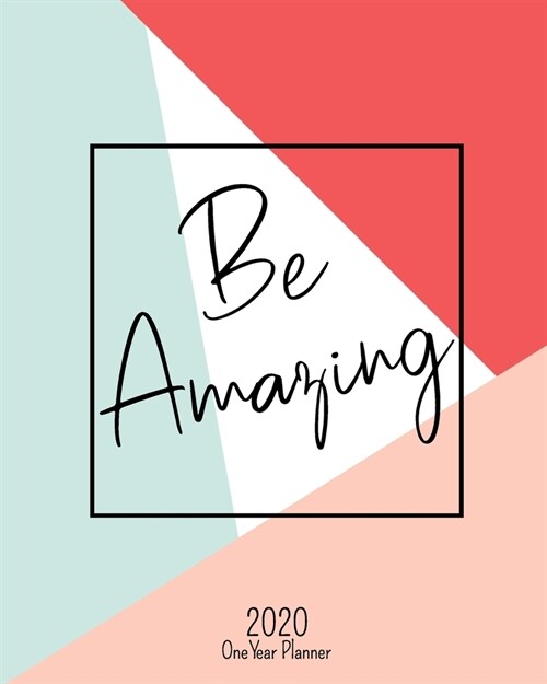 Be Amazing - 2020 One Year Planner: Jan 1, 2020 - Dec 31, 2020 - Weekly & Monthly Planner + Habit Tracker + Vision Board + Dot Grid + To Do List - Day (Paperback)