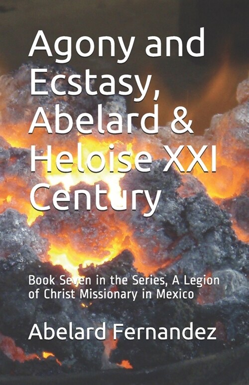 Agony and Ecstasy, Abelard & Heloise XXI Century: Book Seven in the Series, A Legion of Christ Missionary in Mexico (Paperback)