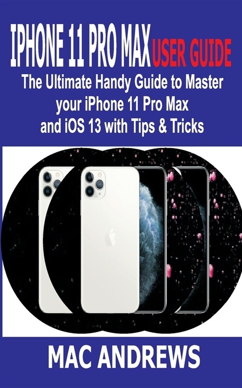 iPhone 11 Pro Max User Guide: The Ultimate Handy Guide to Master Your iPhone 11 Pro Max and iOS 13 With Tips and Tricks (Paperback)