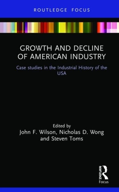 Growth and Decline of American Industry : Case studies in the Industrial History of the USA (Hardcover)